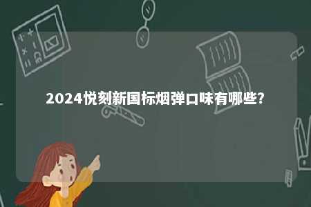 2024悦刻新国标烟弹口味有哪些？ 